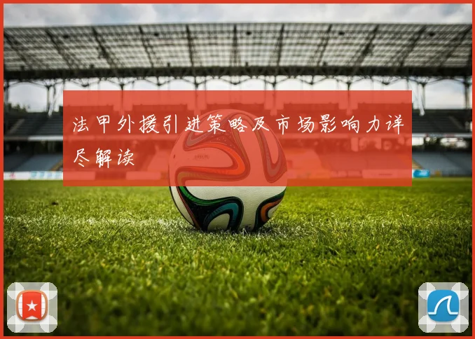 法甲外援引进策略及市场影响力详尽解读