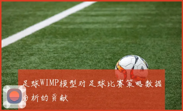 足球WIMP模型对足球比赛策略数据分析的贡献